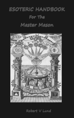 Esoteric Handbook For The Master Mason - Robert V. Lund