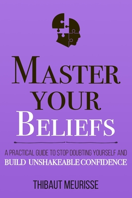 Master Your Beliefs: A Practical Guide to Stop Doubting Yourself and Build Unshakeable Confidence - Kerry J. Donovan