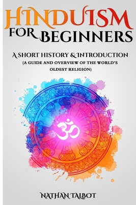 Hinduism for Beginners: A Short History and Introduction (A Guide and Overview of the World's Oldest Religion) - Nathan Talbot