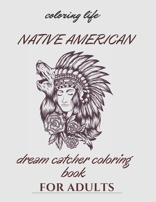 native american dream catcher coloring book for adult: Inspired By Native American Indian Cultures and Styles - Coloring Life