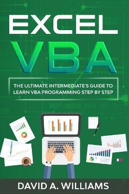 Excel VBA: The Ultimate Intermediate's Guide to Learn VBA Programming Step by Step - David A. Williams
