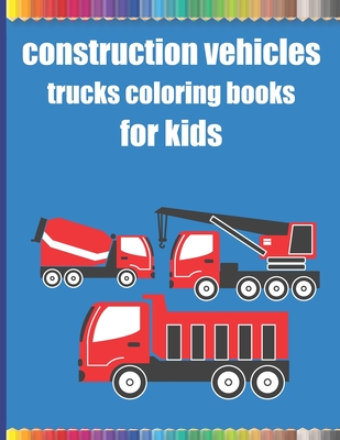 Construction vehicles trucks coloring books for kids: Monster Trucks Coloring Books for children age 4-8/Diggers, Dumpers, Cranes, airplanes, Trucks, - Fm Trucks Coloring Book