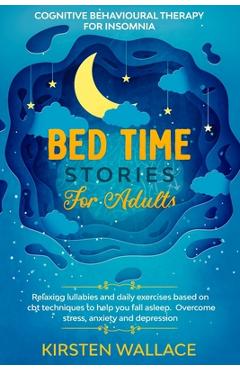 Coperta cărții 'Bedtime Stories for Adults - Cognitive Behavioural Therapy for Insomnia: Relaxing Lullabies and Daily Exercises Based'