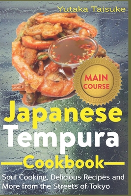 Japanese Tempura Cookbook: Soul cooking, Delicious Recipes and More from the Streets of Tokyo - Yutaka Taisuke