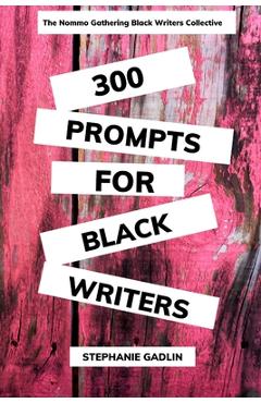 Coperta cărții '300 Writing Prompts for Black Writers: Creative and Verbal Sparks to Ignite Your Story - Stephanie Gadlin'