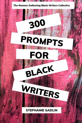 Coperta cărții '300 Writing Prompts for Black Writers: Creative and Verbal Sparks to Ignite Your Story - Stephanie Gadlin'