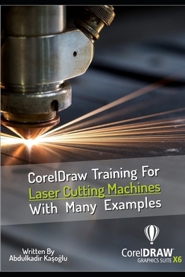 CorelDraw Training For Laser Cutting Machines With Many Examples: Learn and master many examples you can do with Coreldraw. - Abdulkadir Kasoglu