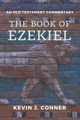 The Book of Ezekiel: An Old Testament Commentary - Kevin J. Conner