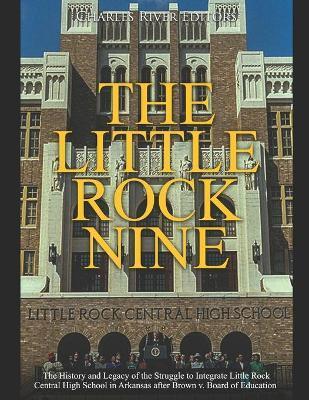 Coperta cărții 'The Little Rock Nine: The History and Legacy of the Struggle to Integrate Little Rock Central High School in Arkansas'