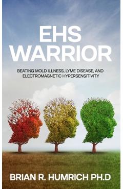 Coperta cărții 'EHS Warrior: Beating Mold Illness, Lyme Disease, and Electromagnetic Hypersensitivity - Brian R. Humrich'