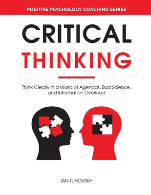 Critical Thinking: Think Clearly in a World of Agendas, Bad Science, and Information Overload - Sky Rodio Nuttall