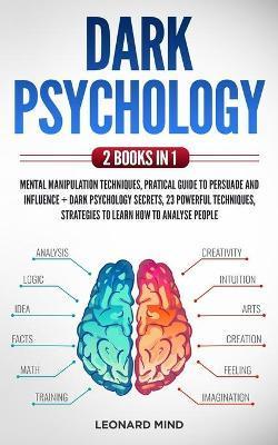 Dark Psychology: 2 books in 1: Mental Manipulation Techniques, Pratical Guide To Persuade and Influence + Dark Psychology Secrets, 23 p - Leonard Mind