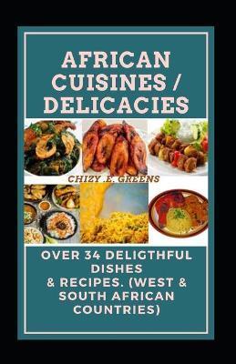 African Cuisines / Delicacies: Over 34 Deligthful Dishes & Recipes. (West & South African Countries) - Chizy E. Greens