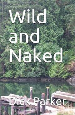 Coperta cărții 'Wild and Naked - Dick Parker'