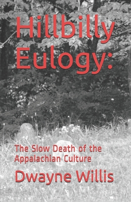 Hillbilly Eulogy: The Slow Death of the Appalachian Culture - Dwayne Willis