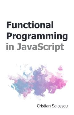 Coperta cărții 'Functional Programming in JavaScript - Cristian Salcescu'