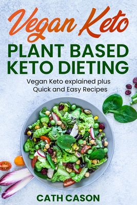 Vegan Keto - Plant Based Keto Dieting: Vegan Keto explained plus Quick and Easy Recipes - Cath Cason