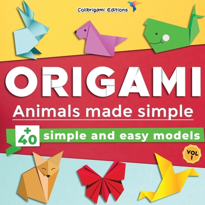 Origami - Animals made simple: +40 simple and easy models. Vol.1: full-color step-by-step book for beginners (kids & adults) - Colibrigami Editions