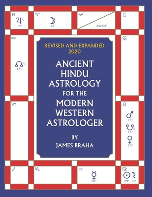 Ancient Hindu Astrology: For The Modern Western Astrologer: Revised And Expanded 2020 Edition - James Braha
