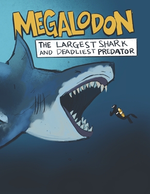 Megalodon The Largest Shark and Deadliest Predator: Ages 8-12 Learn About Prehistoric Sea Creatures - A. J. Miller