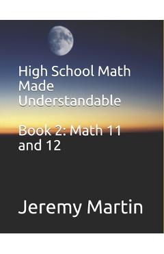 Coperta cărții 'High School Math Made Understandable Book 2: Math 11 and 12 - Jeremy Martin'