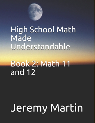 High School Math Made Understandable Book 2: Math 11 and 12 - Jeremy Martin