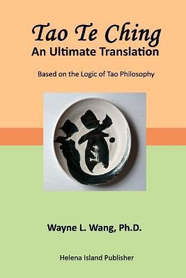Tao Te Ching: An Ultimate Translation - Wayne L. Wang
