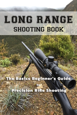 Long Range Shooting Book: The Basics Beginner's Guide to Precision Rifle Shooting - Melissa Hammock