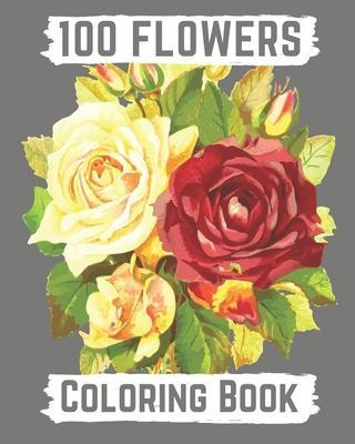 100 flowers coloring book: An Adult Coloring Book with Bouquets, Wreaths, Swirls, Patterns, Decorations, Inspirational Designs, and Lovely Floral - Hanily Books