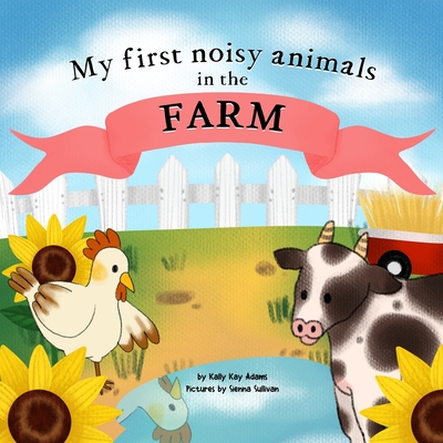 My first noisy animals in the FARM: The Colors and Sounds books for toddlers - Sienna Sullivan