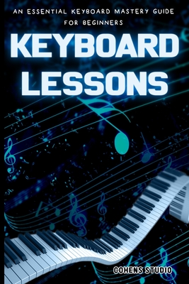 Coperta cărții 'Keyboard Lessons: An Essential Keyboard Mastery guide for Beginners - Cohen's Studio'