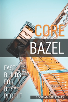 Core Bazel: Fast Builds For Busy People - Bogdan Mustiata