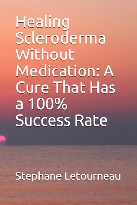 Healing Scleroderma Without Medication: A Cure That Has a 100% Success Rate - Stephane Letourneau