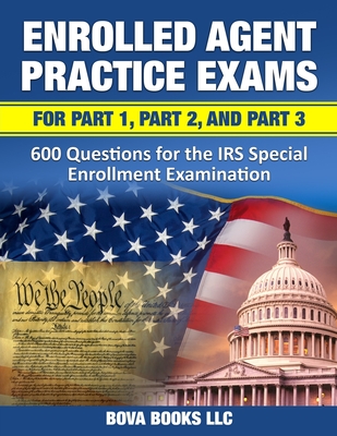 Enrolled Agent Practice Exams for Part 1, Part 2, and Part 3: 600 Questions for the IRS Special Enrollment Examination - Bova Books Llc