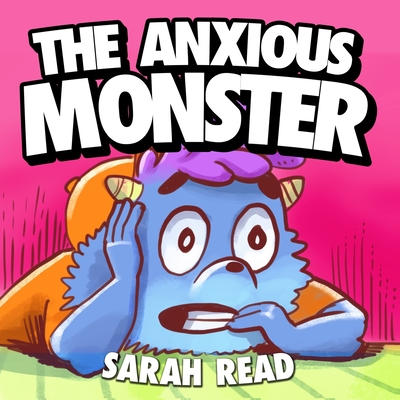The Anxious Monster: (Anxiety books for kids, Emotions & Feelings, Preschool, Kindergarten, Children Ages 3 5) - Sarah Read