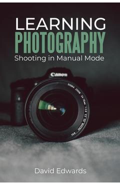 Coperta cărții 'Learning photography: Shooting in manual mode - David Edwards'