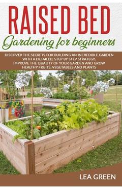 Coperta cărții 'Raised Bed Gardening for Beginners: Discover the Secrets for Building an Incredible Garden with a Detailed, Step by'