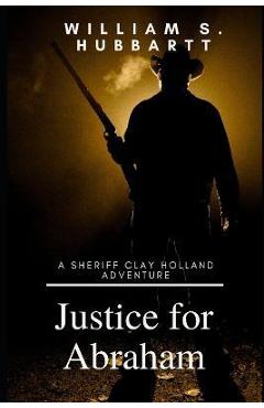 Coperta cărții 'Justice for Abraham: A Sheriff Clay Holland Adventure - William S. Hubbartt'