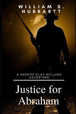 Coperta cărții 'Justice for Abraham: A Sheriff Clay Holland Adventure - William S. Hubbartt'