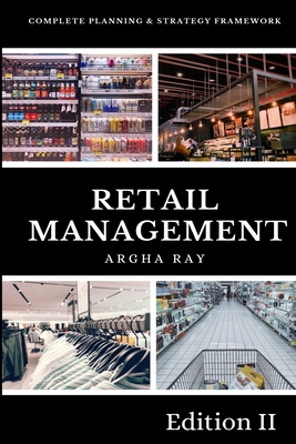 Retail Management: Complete Planning and Strategy Framework - Argha Ray