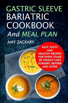 Gastric Sleeve Bariatric Cookbook And Meal Plan: Easy, Tasty And Healthy Recipes For Every Stage Of Weight Loss Surgery, Before And After - Amy Zackary