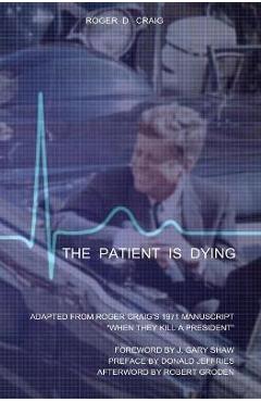 Poza produsului The Patient Is Dying: Adapted from Roger Craig's 1971 Manuscript When They Kill a President - J. Gary Shaw