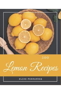Poza produsului 500 Lemon Recipes: A Lemon Cookbook that Novice can Cook - Elise Fernandez