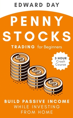 Penny Stocks Trading for Beginners: Build Passive Income While Investing From Home - Edward Day