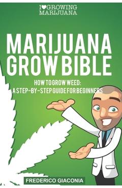 Coperta cărții 'Marijuana Grow Bible: How to grow cannabis: A step-by-step guide for beginners - Frederico Giaconia'