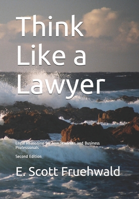 Think Like a Lawyer: Legal Reasoning for Law Students and Business Professionals - E. Scott Fruehwald