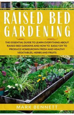 Coperta cărții 'Raised Bed Gardening: The Essential Guide to Learn Everything about Raised Bed Gardens and how to Easily DIY to produce'