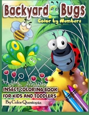 Backyard Bugs Color by Numbers - Insect Coloring Book for Kids and Toddlers: Big Book of Bugs including Spiders, Caterpillars, Butterflies, Dragonflie - Color Questopia