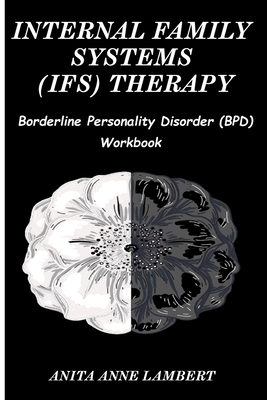 Internal Family Systems (IFS) Therapy: Borderline Personalities Disorder (BPD) Workbook - Anita Anne Lambert