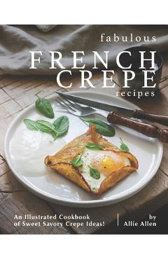 Coperta cărții 'Fabulous French Crepe Recipes: An Illustrated Cookbook of Sweet Savory Crepe Ideas! - Allie Allen'